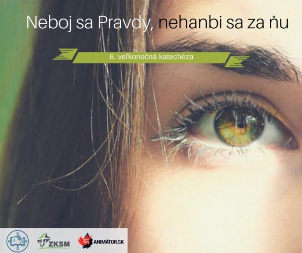 6. veľkonočná katechéza- Neboj sa Pravdy, nehanbi sa za ňu